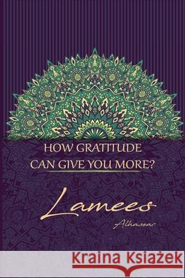 How Gratitude Can Give You More Lamees Alhassar 9781689267397 Independently Published