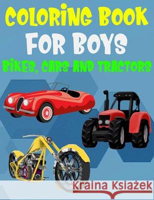 Coloring Books For Boys Bikes Cars and Tractors: Fantastic Vehicles Coloring with Bikes, Cars, and Tractors (Children's Coloring Books) Education Journey 9781689277228 