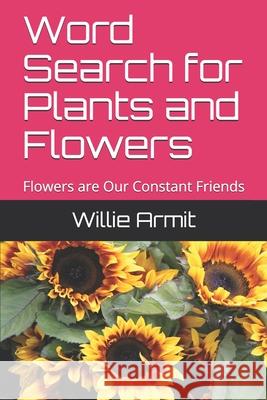 Word Search for Plants and Flowers: Flowers are Our Constant Friends Willie Armit 9781689279178 Independently Published