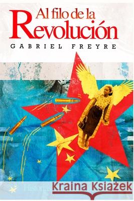 Al filo de la revolución: Historias verídicas Cubanas Freyre, Gabriel 9781689281928 Independently Published