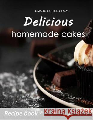 Delicious homemade cakes: cake recipe book Viktor Tucci 9781689299282