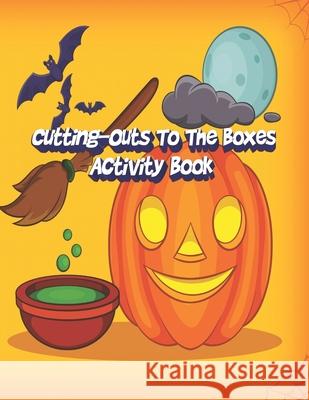 Cutting-Outs To The Boxes Activity Book: Enjoy Coloring The Halloween Pattern Paper Box and Come to Practice Paper Cutting, Book Size 8.5 