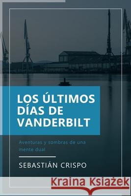 Los Últimos Días de Vanderbilt: Aventuras y sombras de una mente dual Crispo, Sebastian 9781689313315