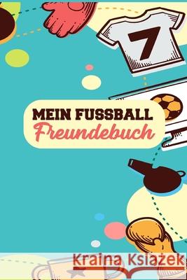 Mein Fussball Freundebuch: Freundschaftsbuch - Poesiealbum - Fussball - Fußballer - Fussbalfan - Fußballspieler. Perfektes Geschenk für Kindergar Fussball Freundebücher &. Geschenke 9781689317597 Independently Published