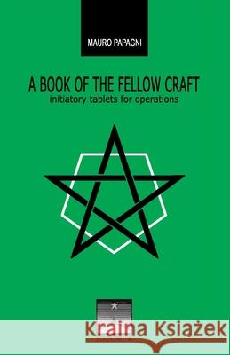 A Book of the Fellow Craft: initiatory tablets for operations Mauro Papagni 9781689318556 Independently Published
