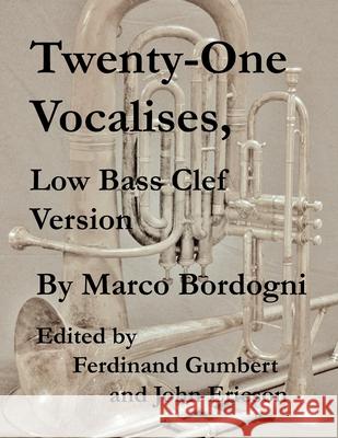 Twenty-One Vocalises, Low Bass Clef Version Ferdinand Gumbert John Ericson Marco Bordogni 9781689334709 Independently Published
