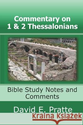Commentary on 1 and 2 Thessalonians: Bible Study Notes and Comments David E. Pratte 9781689345842 Independently Published