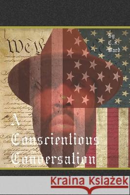 A Conscientious Conversation C. J. Ward 9781689373548 Independently Published