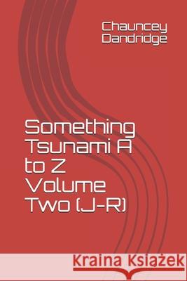 Something Tsunami A to Z Volume Two (J-R) Matthew Landy Chauncey Dandridge 9781689375917 Independently Published