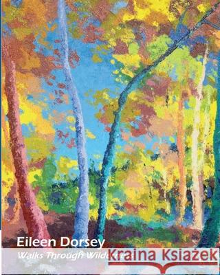 Eileen Dorsey: Walks Through Wilderness Brittany M. Hudak Eileen Dorsey 9781689379625 Independently Published