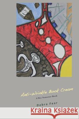 Anti-Wrinkle Book Cream: A Wee Nonsense Book Debra Fear 9781689385732