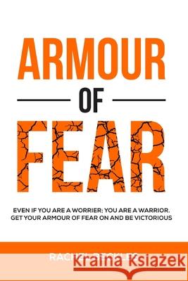 Armour of Fear: Even if you are a worrier; you are a warrior. Get your armour of fear on and be victorious. Rachel Beckles 9781689403344
