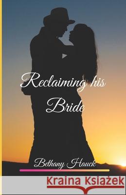 Reclaiming his Bride Bethany Hauck 9781689420655 Independently Published