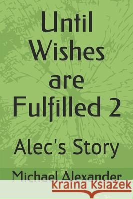 Until Wishes are Fulfilled 2: Alec's Story Michael Alexander 9781689422772