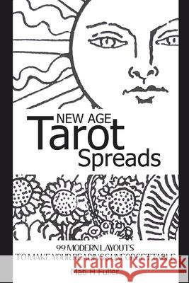 New Age Tarot Spreads: 99 modern layouts to make your readings unforgettable Mati H. Fuller 9781689423359