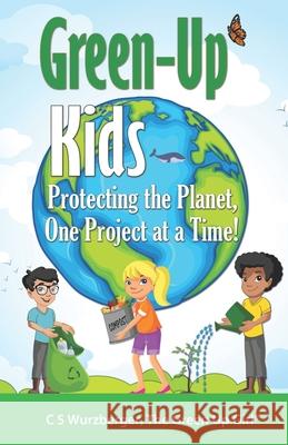 Green-Up Kids: Protecting the Planet, One Project at a Time! Cs Wurzberger 9781689432689 Independently Published