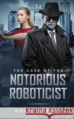 The Case of the Notorious Roboticist David Hearne 9781689436151