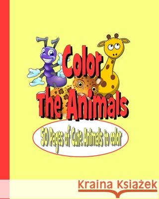 Color The Animals: 50 Pages of Cute Animals to Color Tiffany Wilson 9781689454834