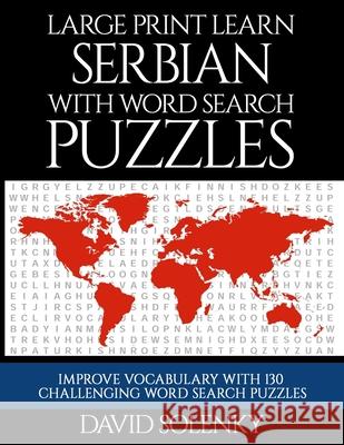 Large Print Learn Serbian with Word Search Puzzles: Learn Serbian Language Vocabulary with Challenging Easy to Read Word Find Puzzles David Solenky 9781689459884 Independently Published