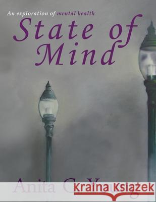 State of Mind: An exploration of mental health Anita C. Young 9781689460057 Independently Published