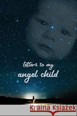 Letters to my angel child: Everything I could never tell you. Anja Krummeck 9781689511582