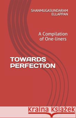 Towards Perfection: A Compilation of One-liners Shanmugasundaram Ellappan 9781689517232 Independently Published