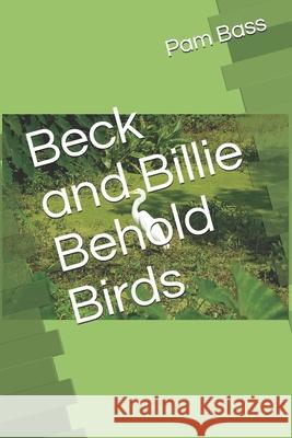 Beck and Billie Behold Birds Pam Bass 9781689540964 Independently Published