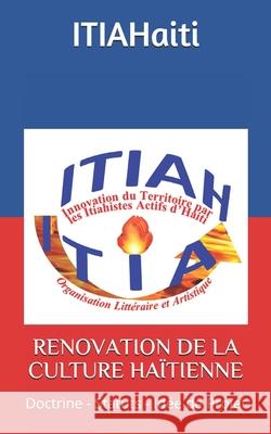 Renovation de la Culture Haïtienne: Doctrine - Statuts - Idée de Projet Itiahaiti Haiti, President/Pdg Wilson T. 9781689567817 Independently Published