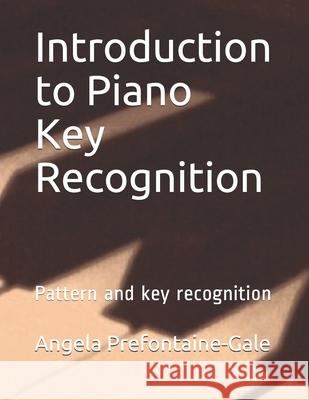 Introduction to Piano Key Recognition: Pattern and key recognition Angela Michelle Prefontaine-Gale 9781689574969 Independently Published