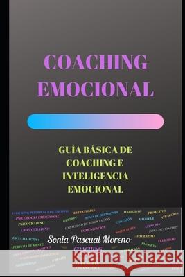 Coaching Emocional: Guía Básica de Coaching E Inteligencia Emocional Pascual Moreno, Sonia 9781689589017 Independently Published
