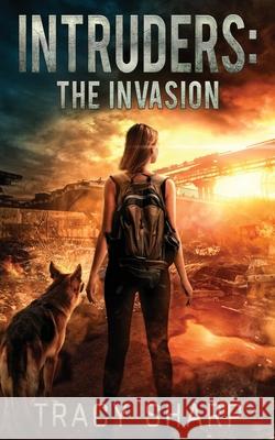 Intruders: The Invasion: A Post-Apocalyptic, Alien Invasion Thriller Tracy Sharp 9781689590235 Independently Published