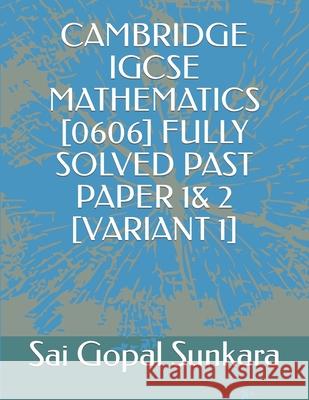 Cambridge Igcse Mathematics [0606] Fully Solved Past Paper 1& 2 [Variant 1] Sai Gopal Sunkara 9781689602181 Independently Published