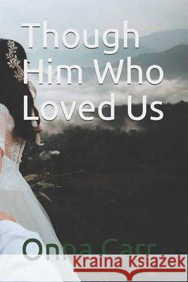 Though Him Who Loved Us: With Black and White Illustrations Onna Carr 9781689621410 Independently Published