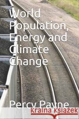 World Population, Energy and Climate Change Percy a. Payne 9781689622004 Independently Published