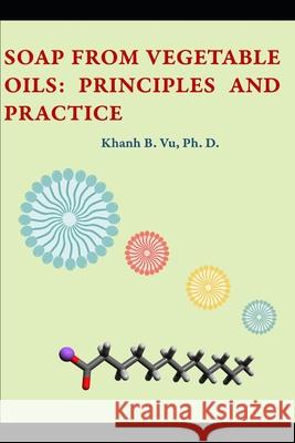 Soap from Vegetable Oils: Principles and Practice Khanh B. Vu 9781689624275 Independently Published