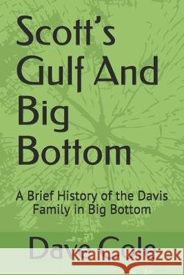 Scott's Gulf And Big Bottom: A Brief History of the Davis Family in Big Bottom Dave Cole 9781689641517