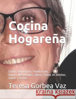 Cocina Hogareña: Cocina, Repostería, Panificación, Dulces, Mermeladas, Jaleas, Frutas en Almíbar, Salsas y Pickles Rafael Diogo Jara, Teresa Gorbea Vaz 9781689647298