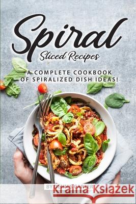 Spiral Sliced Recipes: A Complete Cookbook of Spiralized Dish Ideas! Dennis Carter 9781689654302