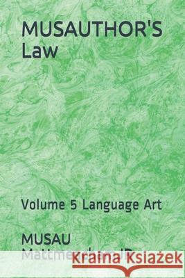 MUSAUTHOR'S Law: Volume 5 Language Art Musau Mattmeachamjr 9781689655743 Independently Published