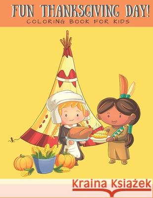 Fun Thanksgiving Day! Coloring Book for Kids: Coloring Book for Boys Girls Ages 2-4 4-8 Cute Indians and Pilgrims Thanksgiving Food Celebration 8x10 i Casa Colorin 9781689657723 Independently Published