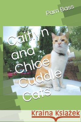 Caitlyn and Chloe Cuddle Cats Pam Bass 9781689659758 Independently Published