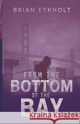 From the Bottom of the Bay Brian Eykholt 9781689680516 Independently Published