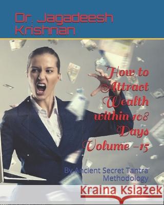 How to Attract Wealth within 108 Days Volume -15: By Ancient Secret Tantra Methodology Jagadeesh Krishnan 9781689689328 Independently Published
