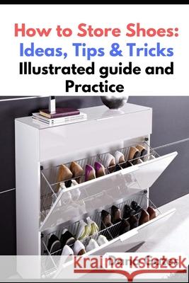 How to Store Shoes: Ideas, Tips & Tricks: Illustrated guide and Practice Dana Gates 9781689728614 Independently Published
