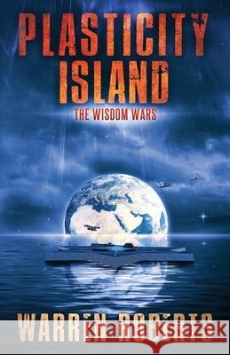 Plasticity Island: The Wisdom Wars Warren Roberts 9781689768801