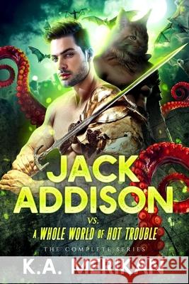 Jack Addison vs. a Whole World of Hot Trouble - The Complete Series K. a. Merikan 9781689771573 Independently Published