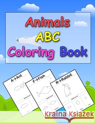 Animals ABC Coloring Book: A Coloring Book for kids to Learn how to draw Animals using Geometric Shapes, Easy English Alphabet Letters from A to Ahmad Dalabeh 9781689800655 Independently Published
