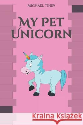 My Pet Unicorn Michael V. Tihey 9781689800754 Independently Published