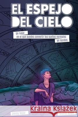 El Espejo del Cielo: Un lugar en el que puedes convertir tus sueños normales en lúcidos Alape, Andres 9781689813648 Independently Published