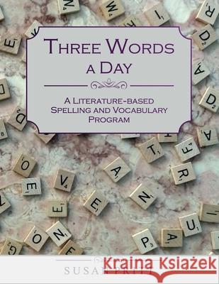 Three Words a Day: A Literature-based Spelling and Vocabulary Program Susan Pritt 9781689814669 Independently Published